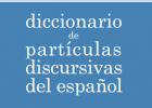 diccionario de partículas discursivas del español | Recurso educativo 736543